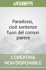 Paradossi, cioè sentenze fuori del comun parere libro