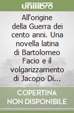 All'origine della Guerra dei cento anni. Una novella latina di Bartolomeo Facio e il volgarizzamento di Jacopo Di Poggio Bracciolini libro