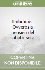 Bailamme. Ovverosia pensieri del sabato sera libro