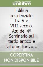 Edilizia residenziale tra V e VIII secolo. Atti del 4º Seminario sul tardo antico e l'altomedioevo in Italia centro settentrionale (Monte Barro, 1993) libro