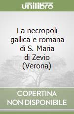 La necropoli gallica e romana di S. Maria di Zevio (Verona) libro