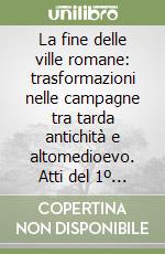 La fine delle ville romane: trasformazioni nelle campagne tra tarda antichità e altomedioevo. Atti del 1º Convegno archeologico del Garda (1995) libro