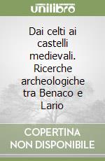 Dai celti ai castelli medievali. Ricerche archeologiche tra Benaco e Lario libro