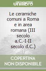 Le ceramiche comuni a Roma e in area romana (III secolo a.C.-I-II secolo d.C.) libro