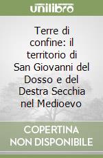 Terre di confine: il territorio di San Giovanni del Dosso e del Destra Secchia nel Medioevo libro