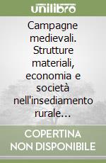 Campagne medievali. Strutture materiali, economia e società nell'insediamento rurale dell'Italia settentrionale (VIII-X secolo). Atti del Convegno (Nonantola, 2003) libro