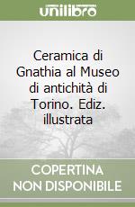 Ceramica di Gnathia al Museo di antichità di Torino. Ediz. illustrata