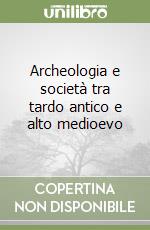 Archeologia e società tra tardo antico e alto medioevo libro