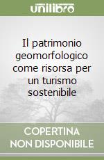 Il patrimonio geomorfologico come risorsa per un turismo sostenibile libro