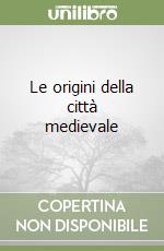 Le origini della città medievale libro usato