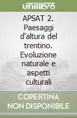 APSAT 2. Paesaggi d'altura del trentino. Evoluzione naturale e aspetti culturali libro
