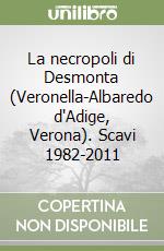La necropoli di Desmonta (Veronella-Albaredo d'Adige, Verona). Scavi 1982-2011 libro