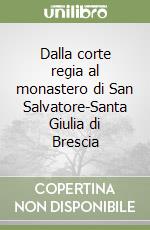 Dalla corte regia al monastero di San Salvatore-Santa Giulia di Brescia libro