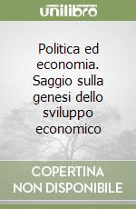 Politica ed economia. Saggio sulla genesi dello sviluppo economico