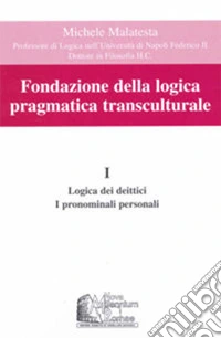 Fondazione della logica pragmatica transculturale. Vol. 1: Logica dei deittici. I pronomi personali