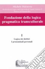 Fondazione della logica pragmatica transculturale. Vol. 1: Logica dei deittici. I pronomi personali libro