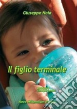 Il figlio terminale. Risposte di amore straordinario all'ordinaria eutanasia prenatale libro