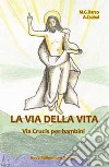 La via della vita. Una Via Crucis per bambini libro