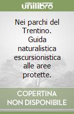 Nei parchi del Trentino. Guida naturalistica escursionistica alle aree protette. libro