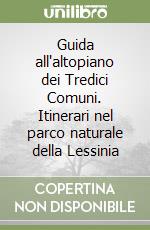 Guida all'altopiano dei Tredici Comuni. Itinerari nel parco naturale della Lessinia libro