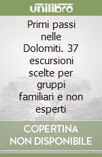 Primi passi nelle Dolomiti. 37 escursioni scelte per gruppi familiari e non esperti libro