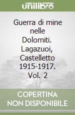 Guerra di mine nelle Dolomiti. Lagazuoi, Castelletto 1915-1917. Vol. 2