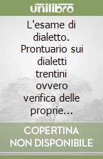 L'esame di dialetto. Prontuario sui dialetti trentini ovvero verifica delle proprie conoscenze delle parlate locali. Per le Scuole libro