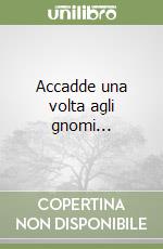 Accadde una volta agli gnomi... libro