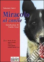 Miracolo al canile. Brevi storie appassionate, curiose, sconvolgenti, semplicemente vere libro