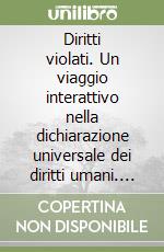 Diritti violati. Un viaggio interattivo nella dichiarazione universale dei diritti umani. Con CD-ROM libro