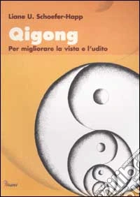 Qigong. Per migliorare la vista e l'udito libro