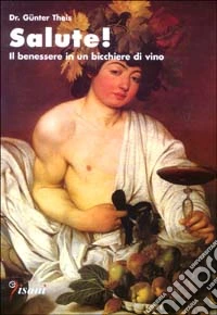 Salute! Il benessere in un bicchiere di vino libro