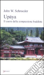 Upaya. Il cuore della compassione buddista libro