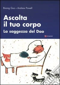 Ascolta il tuo corpo. La saggezza del Dao libro