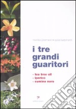 I tre grandi guaritori. Tea tree oil, iperico, cumino nero libro