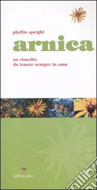 Arnica. Un rimedio da tenere sempre in casa libro