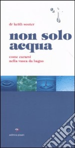 Non solo acqua. Come curarsi nella vasca da bagno libro