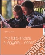 Mio figlio impara a leggere... Come? Itinerario di un apprendista lettore