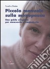 Piccolo manuale sulla menopausa. Una guida completa per conoscerla e combatterla libro