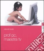 Prof PC, maestra Tv. L'apprendimento nell'era mutimediale libro