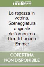 La ragazza in vetrina. Sceneggiatura originale dell'omonimo film di Luciano Emmer libro