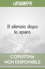 Il silenzio dopo lo sparo libro