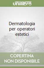 Dermatologia per operatori estetici libro