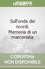 Sull'onda dei ricordi. Memoria di un marconista