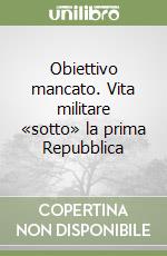 Obiettivo mancato. Vita militare «sotto» la prima Repubblica