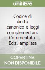 Codice di diritto canonico e leggi complementari. Commentato. Ediz. ampliata libro