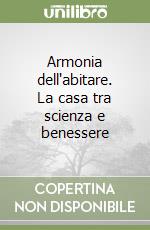 Armonia dell'abitare. La casa tra scienza e benessere libro