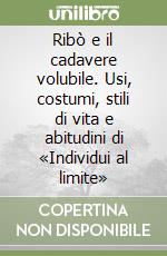 Ribò e il cadavere volubile. Usi, costumi, stili di vita e abitudini di «Individui al limite» libro