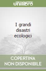 I grandi disastri ecologici libro