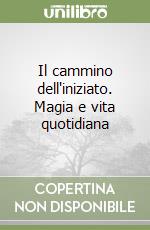 Il cammino dell'iniziato. Magia e vita quotidiana libro